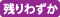 残りわずか